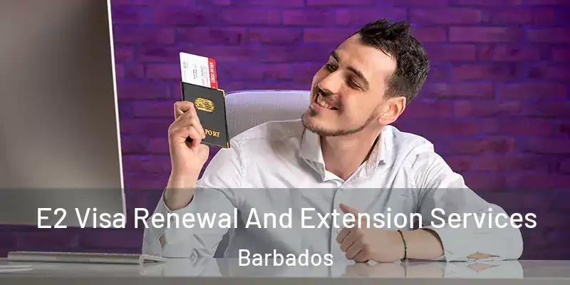 E2 Visa Renewal And Extension Services Barbados