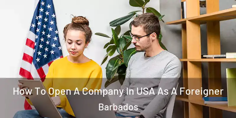 How To Open A Company In USA As A Foreigner Barbados